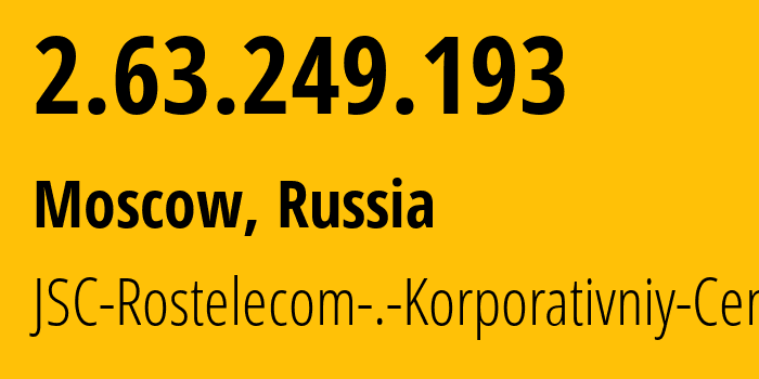 IP-адрес 2.63.249.193 (Москва, Москва, Россия) определить местоположение, координаты на карте, ISP провайдер AS12389 JSC-Rostelecom-.-Korporativniy-Centr // кто провайдер айпи-адреса 2.63.249.193