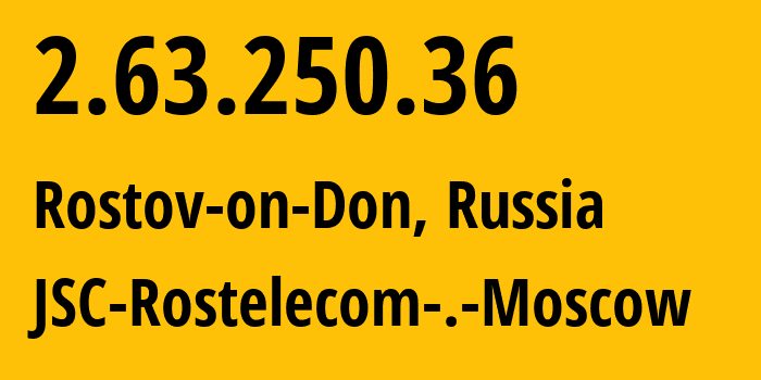 IP-адрес 2.63.250.36 (Ростов-на-Дону, Ростовская Область, Россия) определить местоположение, координаты на карте, ISP провайдер AS12389 JSC-Rostelecom-.-Moscow // кто провайдер айпи-адреса 2.63.250.36