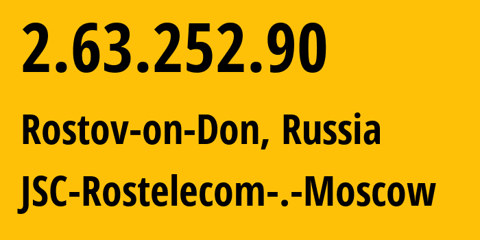 IP address 2.63.252.90 (Rostov-on-Don, Rostov Oblast, Russia) get location, coordinates on map, ISP provider AS12389 JSC-Rostelecom-.-Moscow // who is provider of ip address 2.63.252.90, whose IP address