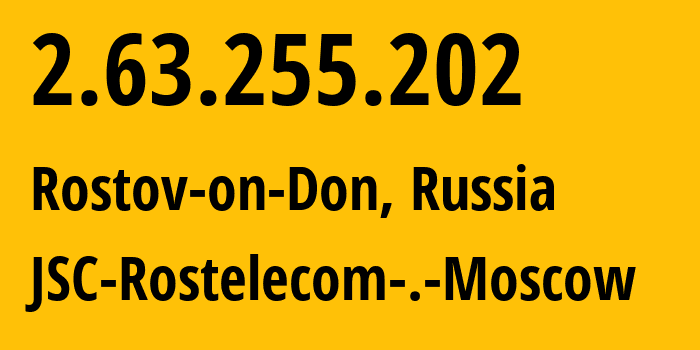 IP address 2.63.255.202 (Rostov-on-Don, Rostov Oblast, Russia) get location, coordinates on map, ISP provider AS12389 JSC-Rostelecom-.-Moscow // who is provider of ip address 2.63.255.202, whose IP address