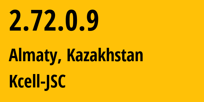 IP address 2.72.0.9 (Almaty, Almaty, Kazakhstan) get location, coordinates on map, ISP provider AS29355 Kcell-JSC // who is provider of ip address 2.72.0.9, whose IP address