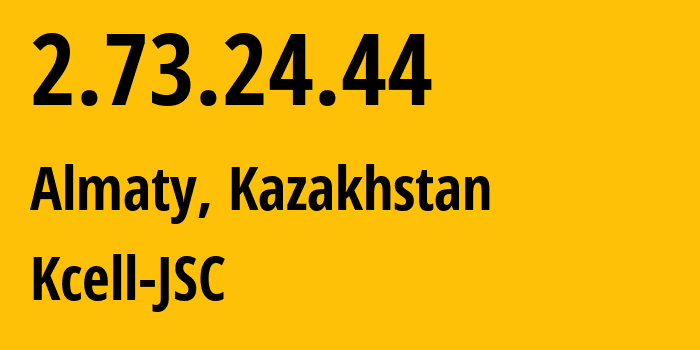 IP-адрес 2.73.24.44 (Алматы, Алматы, Казахстан) определить местоположение, координаты на карте, ISP провайдер AS29355 Kcell-JSC // кто провайдер айпи-адреса 2.73.24.44