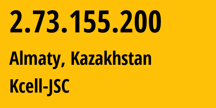 IP address 2.73.155.200 (Almaty, Almaty, Kazakhstan) get location, coordinates on map, ISP provider AS29355 Kcell-JSC // who is provider of ip address 2.73.155.200, whose IP address