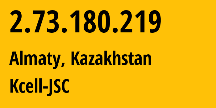 IP address 2.73.180.219 (Almaty, Almaty, Kazakhstan) get location, coordinates on map, ISP provider AS29355 Kcell-JSC // who is provider of ip address 2.73.180.219, whose IP address