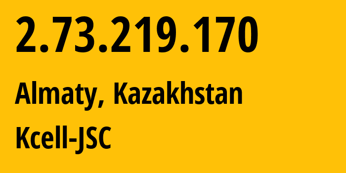 IP address 2.73.219.170 (Almaty, Almaty, Kazakhstan) get location, coordinates on map, ISP provider AS29355 Kcell-JSC // who is provider of ip address 2.73.219.170, whose IP address