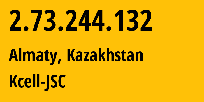 IP address 2.73.244.132 (Almaty, Almaty, Kazakhstan) get location, coordinates on map, ISP provider AS29355 Kcell-JSC // who is provider of ip address 2.73.244.132, whose IP address
