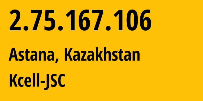 IP-адрес 2.75.167.106 (Астана, Город Астана, Казахстан) определить местоположение, координаты на карте, ISP провайдер AS29355 Kcell-JSC // кто провайдер айпи-адреса 2.75.167.106