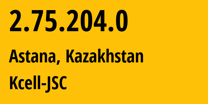 IP-адрес 2.75.204.0 (Астана, Город Астана, Казахстан) определить местоположение, координаты на карте, ISP провайдер AS29355 Kcell-JSC // кто провайдер айпи-адреса 2.75.204.0
