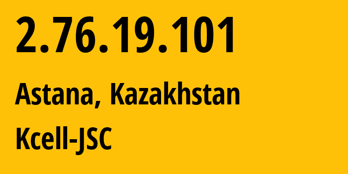 IP address 2.76.19.101 (Astana, Astana, Kazakhstan) get location, coordinates on map, ISP provider AS29355 Kcell-JSC // who is provider of ip address 2.76.19.101, whose IP address