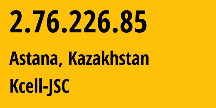 IP address 2.76.226.85 (Astana, Astana, Kazakhstan) get location, coordinates on map, ISP provider AS29355 Kcell-JSC // who is provider of ip address 2.76.226.85, whose IP address