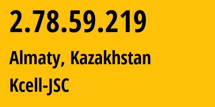 IP address 2.78.59.219 (Almaty, Almaty, Kazakhstan) get location, coordinates on map, ISP provider AS29355 Kcell-JSC // who is provider of ip address 2.78.59.219, whose IP address