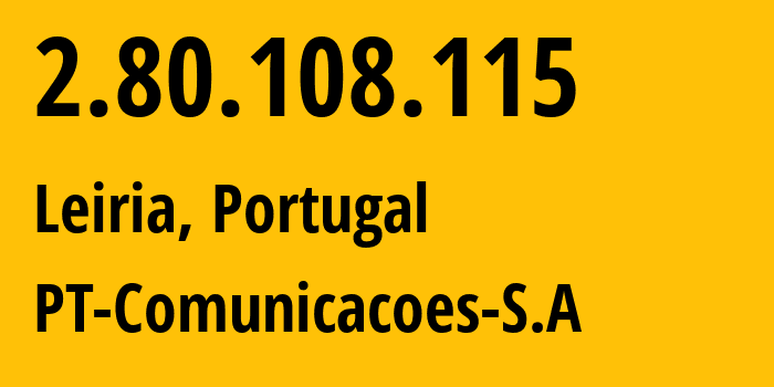 IP address 2.80.108.115 (Leiria, Leiria, Portugal) get location, coordinates on map, ISP provider AS3243 PT-Comunicacoes-S.A // who is provider of ip address 2.80.108.115, whose IP address