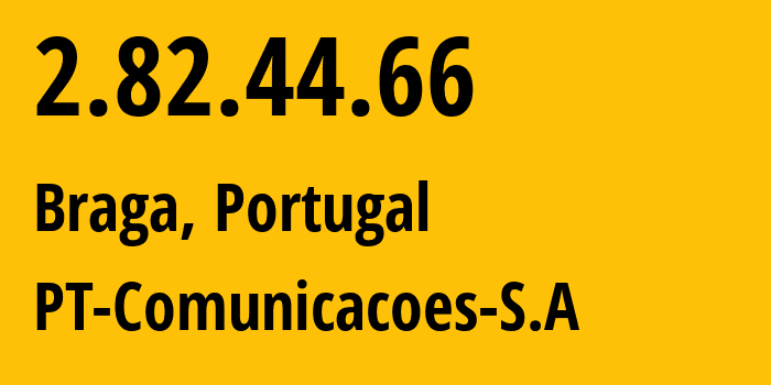 IP address 2.82.44.66 (Braga, Braga, Portugal) get location, coordinates on map, ISP provider AS3243 PT-Comunicacoes-S.A // who is provider of ip address 2.82.44.66, whose IP address