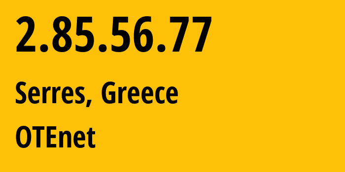 IP address 2.85.56.77 (Serres, Central Macedonia, Greece) get location, coordinates on map, ISP provider AS6799 OTEnet // who is provider of ip address 2.85.56.77, whose IP address