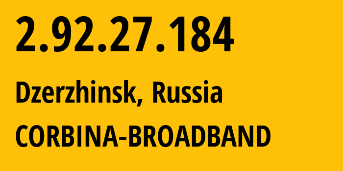 IP address 2.92.27.184 (Dzerzhinsk, Nizhny Novgorod Oblast, Russia) get location, coordinates on map, ISP provider AS8402 CORBINA-BROADBAND // who is provider of ip address 2.92.27.184, whose IP address