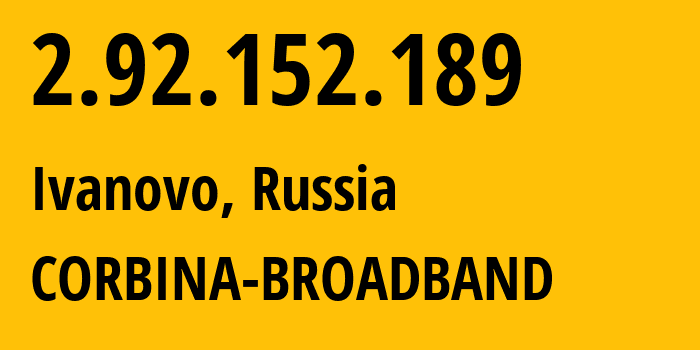 IP address 2.92.152.189 (Ivanovo, Ivanovo Oblast, Russia) get location, coordinates on map, ISP provider AS8402 CORBINA-BROADBAND // who is provider of ip address 2.92.152.189, whose IP address