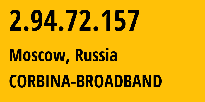 IP address 2.94.72.157 (Moscow, Moscow, Russia) get location, coordinates on map, ISP provider AS3216 CORBINA-BROADBAND // who is provider of ip address 2.94.72.157, whose IP address