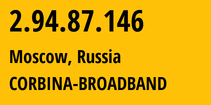 IP address 2.94.87.146 (Moscow, Moscow, Russia) get location, coordinates on map, ISP provider AS3216 CORBINA-BROADBAND // who is provider of ip address 2.94.87.146, whose IP address