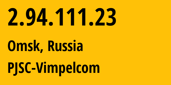 IP address 2.94.111.23 (Omsk, Omsk Oblast, Russia) get location, coordinates on map, ISP provider AS3216 PJSC-Vimpelcom // who is provider of ip address 2.94.111.23, whose IP address