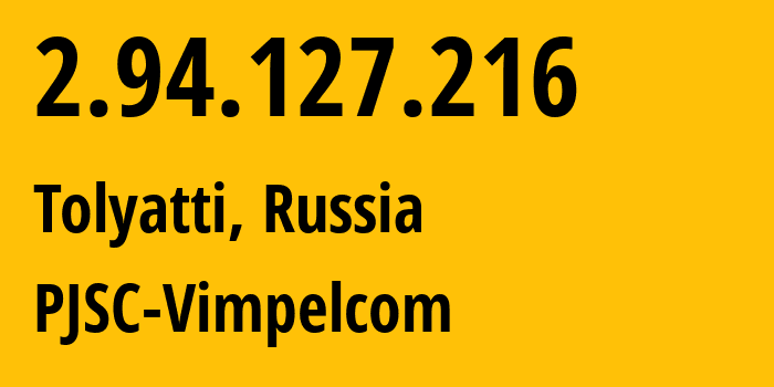 IP address 2.94.127.216 (Tolyatti, Samara Oblast, Russia) get location, coordinates on map, ISP provider AS3216 PJSC-Vimpelcom // who is provider of ip address 2.94.127.216, whose IP address