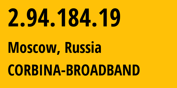 IP address 2.94.184.19 (Moscow, Moscow, Russia) get location, coordinates on map, ISP provider AS8402 CORBINA-BROADBAND // who is provider of ip address 2.94.184.19, whose IP address