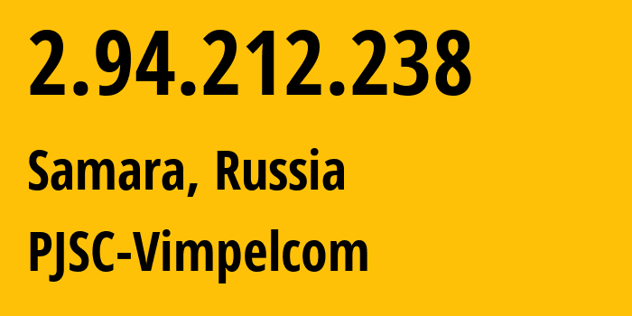 IP address 2.94.212.238 (Samara, Samara Oblast, Russia) get location, coordinates on map, ISP provider AS3216 PJSC-Vimpelcom // who is provider of ip address 2.94.212.238, whose IP address