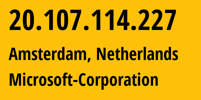 IP address 20.107.114.227 (Amsterdam, North Holland, Netherlands) get location, coordinates on map, ISP provider AS8075 Microsoft-Corporation // who is provider of ip address 20.107.114.227, whose IP address