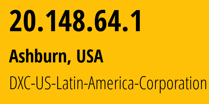 IP address 20.148.64.1 (Ashburn, Virginia, USA) get location, coordinates on map, ISP provider AS4237 DXC-US-Latin-America-Corporation // who is provider of ip address 20.148.64.1, whose IP address