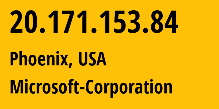 IP address 20.171.153.84 (Phoenix, Arizona, USA) get location, coordinates on map, ISP provider AS8075 Microsoft-Corporation // who is provider of ip address 20.171.153.84, whose IP address