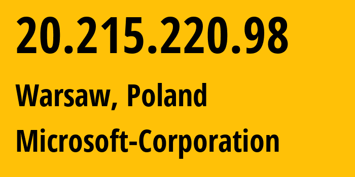 IP address 20.215.220.98 (Warsaw, Mazovia, Poland) get location, coordinates on map, ISP provider AS8075 Microsoft-Corporation // who is provider of ip address 20.215.220.98, whose IP address