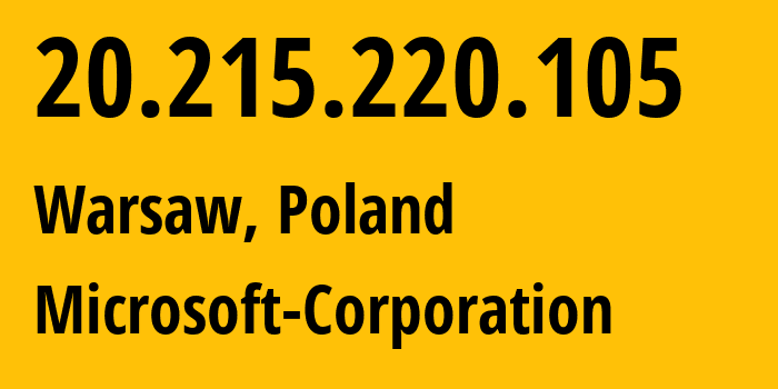 IP address 20.215.220.105 (Warsaw, Mazovia, Poland) get location, coordinates on map, ISP provider AS8075 Microsoft-Corporation // who is provider of ip address 20.215.220.105, whose IP address