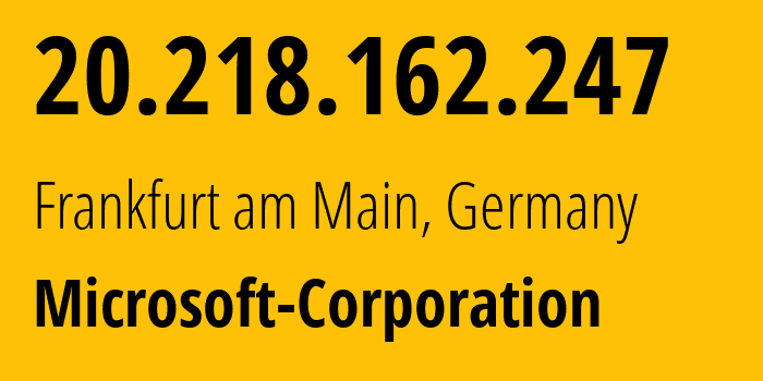 IP address 20.218.162.247 (Frankfurt am Main, Hesse, Germany) get location, coordinates on map, ISP provider AS8075 Microsoft-Corporation // who is provider of ip address 20.218.162.247, whose IP address