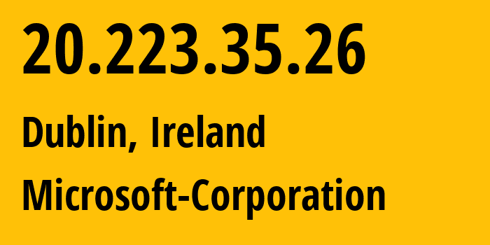 IP address 20.223.35.26 (Dublin, Leinster, Ireland) get location, coordinates on map, ISP provider AS8075 Microsoft-Corporation // who is provider of ip address 20.223.35.26, whose IP address