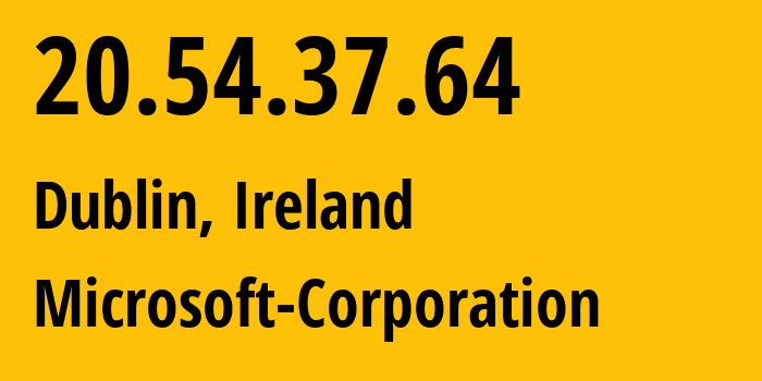 IP address 20.54.37.64 (Dublin, Leinster, Ireland) get location, coordinates on map, ISP provider AS8075 Microsoft-Corporation // who is provider of ip address 20.54.37.64, whose IP address