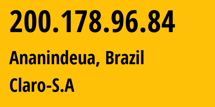 IP-адрес 200.178.96.84 (Ананиндеуа, Пара, Бразилия) определить местоположение, координаты на карте, ISP провайдер AS4230 Claro-S.A // кто провайдер айпи-адреса 200.178.96.84