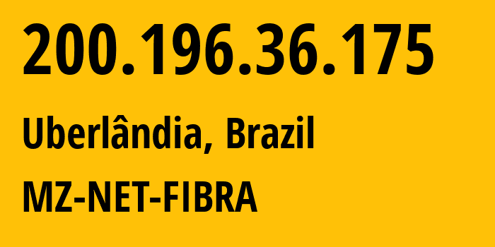 IP address 200.196.36.175 (Uberlândia, Minas Gerais, Brazil) get location, coordinates on map, ISP provider AS268952 MZ-NET-FIBRA // who is provider of ip address 200.196.36.175, whose IP address