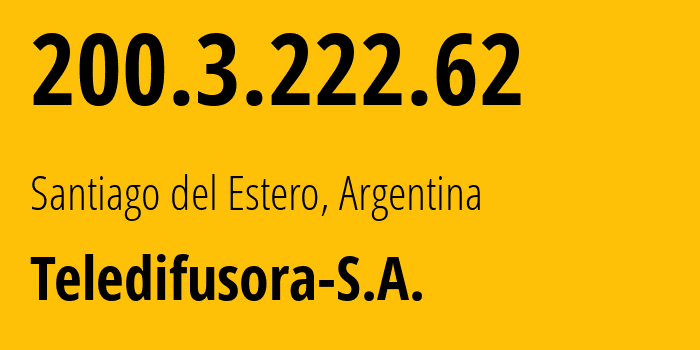 IP address 200.3.222.62 (Santiago del Estero, Santiago del Estero, Argentina) get location, coordinates on map, ISP provider AS27813 Teledifusora-S.A. // who is provider of ip address 200.3.222.62, whose IP address