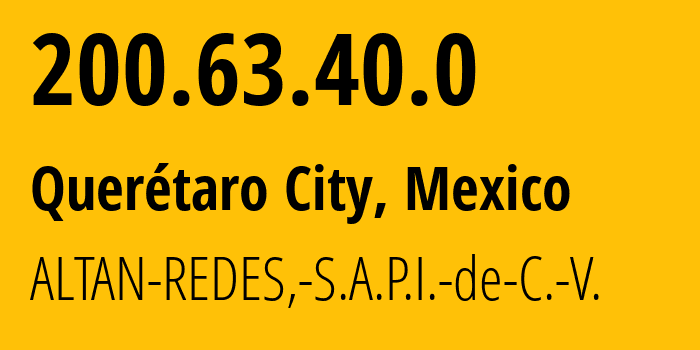 IP address 200.63.40.0 (Querétaro City, Querétaro, Mexico) get location, coordinates on map, ISP provider AS265540 ALTAN-REDES,-S.A.P.I.-de-C.-V. // who is provider of ip address 200.63.40.0, whose IP address