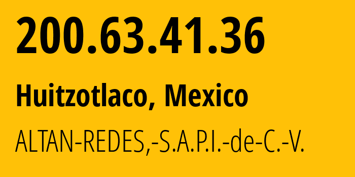 IP address 200.63.41.36 (Huitzotlaco, Hidalgo, Mexico) get location, coordinates on map, ISP provider AS265540 ALTAN-REDES,-S.A.P.I.-de-C.-V. // who is provider of ip address 200.63.41.36, whose IP address