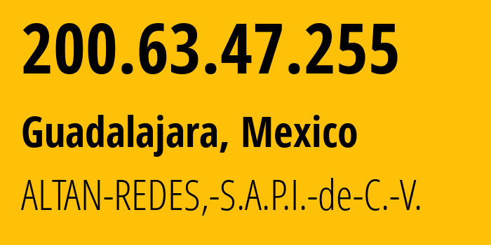 IP-адрес 200.63.47.255 (Гвадалахара, Халиско, Мексика) определить местоположение, координаты на карте, ISP провайдер AS265540 ALTAN-REDES,-S.A.P.I.-de-C.-V. // кто провайдер айпи-адреса 200.63.47.255