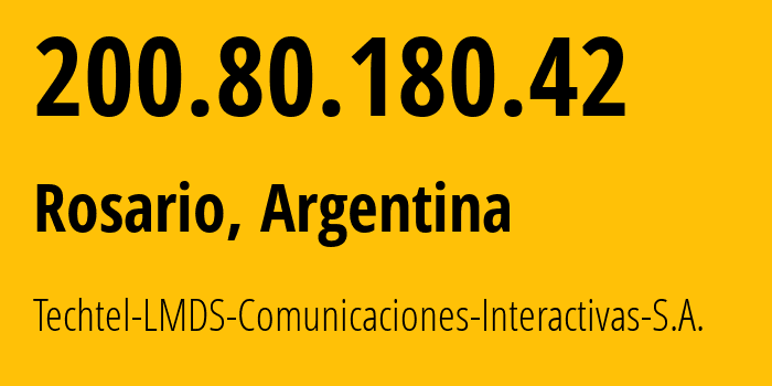 IP address 200.80.180.42 (Rosario, Santa Fe, Argentina) get location, coordinates on map, ISP provider AS11664 Techtel-LMDS-Comunicaciones-Interactivas-S.A. // who is provider of ip address 200.80.180.42, whose IP address