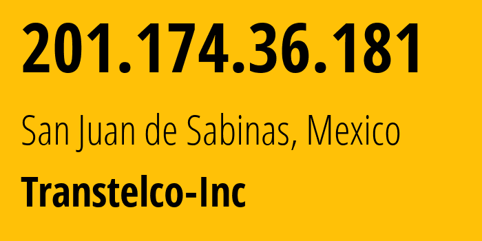 IP address 201.174.36.181 (San Juan de Sabinas, Coahuila, Mexico) get location, coordinates on map, ISP provider AS32098 Transtelco-Inc // who is provider of ip address 201.174.36.181, whose IP address