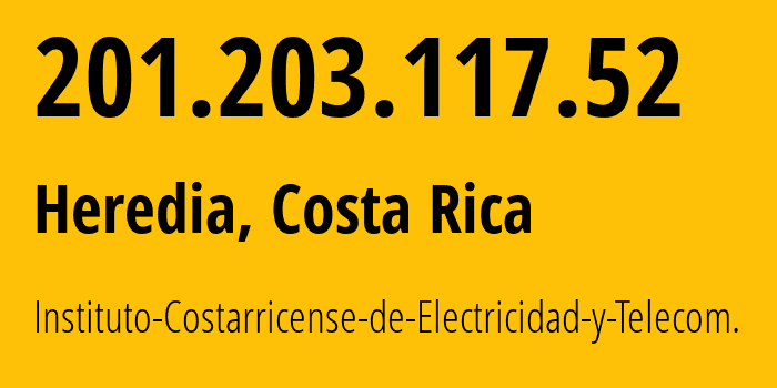 IP address 201.203.117.52 (Heredia, Heredia Province, Costa Rica) get location, coordinates on map, ISP provider AS11830 Instituto-Costarricense-de-Electricidad-y-Telecom. // who is provider of ip address 201.203.117.52, whose IP address