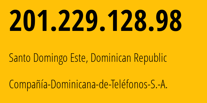 IP address 201.229.128.98 (Santo Domingo Este, Santo Domingo Province, Dominican Republic) get location, coordinates on map, ISP provider AS6400 Compañía-Dominicana-de-Teléfonos-S.-A. // who is provider of ip address 201.229.128.98, whose IP address