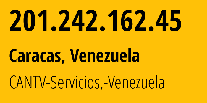 IP-адрес 201.242.162.45 (Каракас, Федеральный округ Венесуэлы, Венесуэла) определить местоположение, координаты на карте, ISP провайдер AS8048 CANTV-Servicios,-Venezuela // кто провайдер айпи-адреса 201.242.162.45