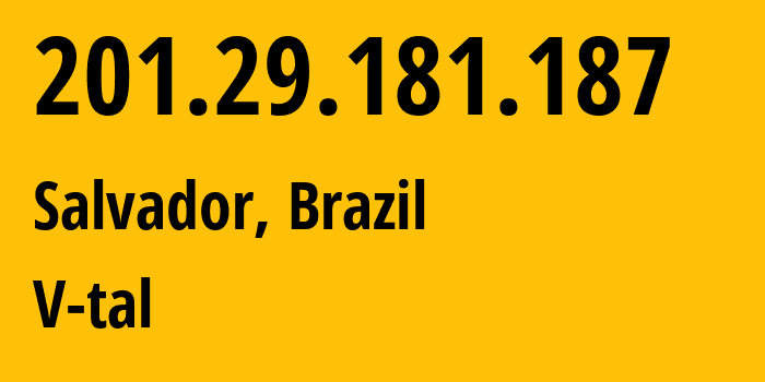 IP address 201.29.181.187 (Salvador, Bahia, Brazil) get location, coordinates on map, ISP provider AS7738 V-tal // who is provider of ip address 201.29.181.187, whose IP address