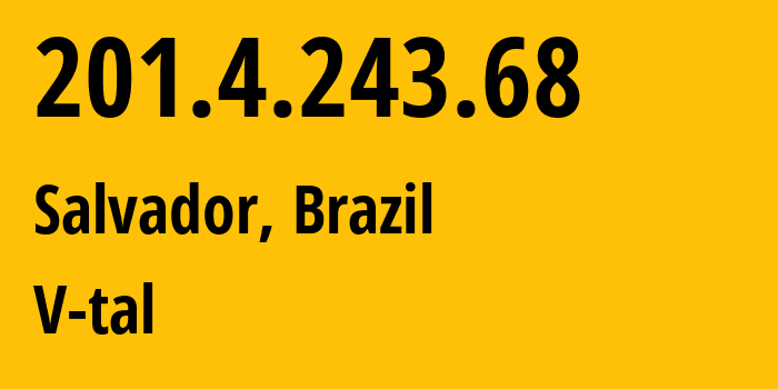 IP-адрес 201.4.243.68 (Салвадор, Bahia, Бразилия) определить местоположение, координаты на карте, ISP провайдер AS7738 V-tal // кто провайдер айпи-адреса 201.4.243.68