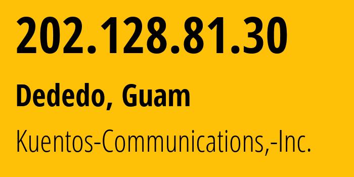 IP address 202.128.81.30 (Dededo, Dededo, Guam) get location, coordinates on map, ISP provider AS3605 Kuentos-Communications,-Inc. // who is provider of ip address 202.128.81.30, whose IP address