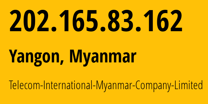 IP address 202.165.83.162 (Yangon, Yangon, Myanmar) get location, coordinates on map, ISP provider AS136255 Telecom-International-Myanmar-Company-Limited // who is provider of ip address 202.165.83.162, whose IP address