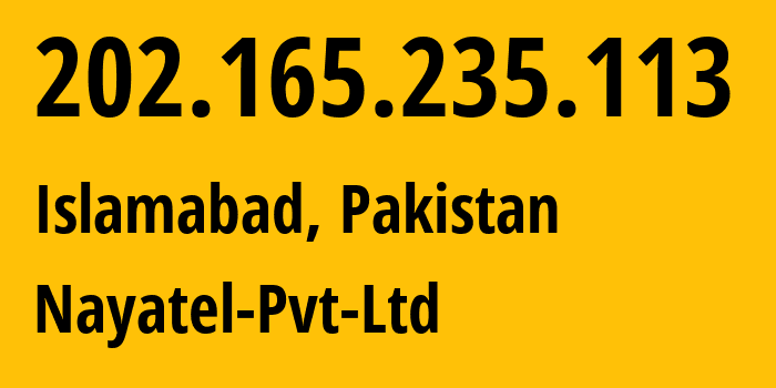 IP-адрес 202.165.235.113 (Исламабад, Столичная территория Исламабад, Пакистан) определить местоположение, координаты на карте, ISP провайдер AS23674 Nayatel-Pvt-Ltd // кто провайдер айпи-адреса 202.165.235.113